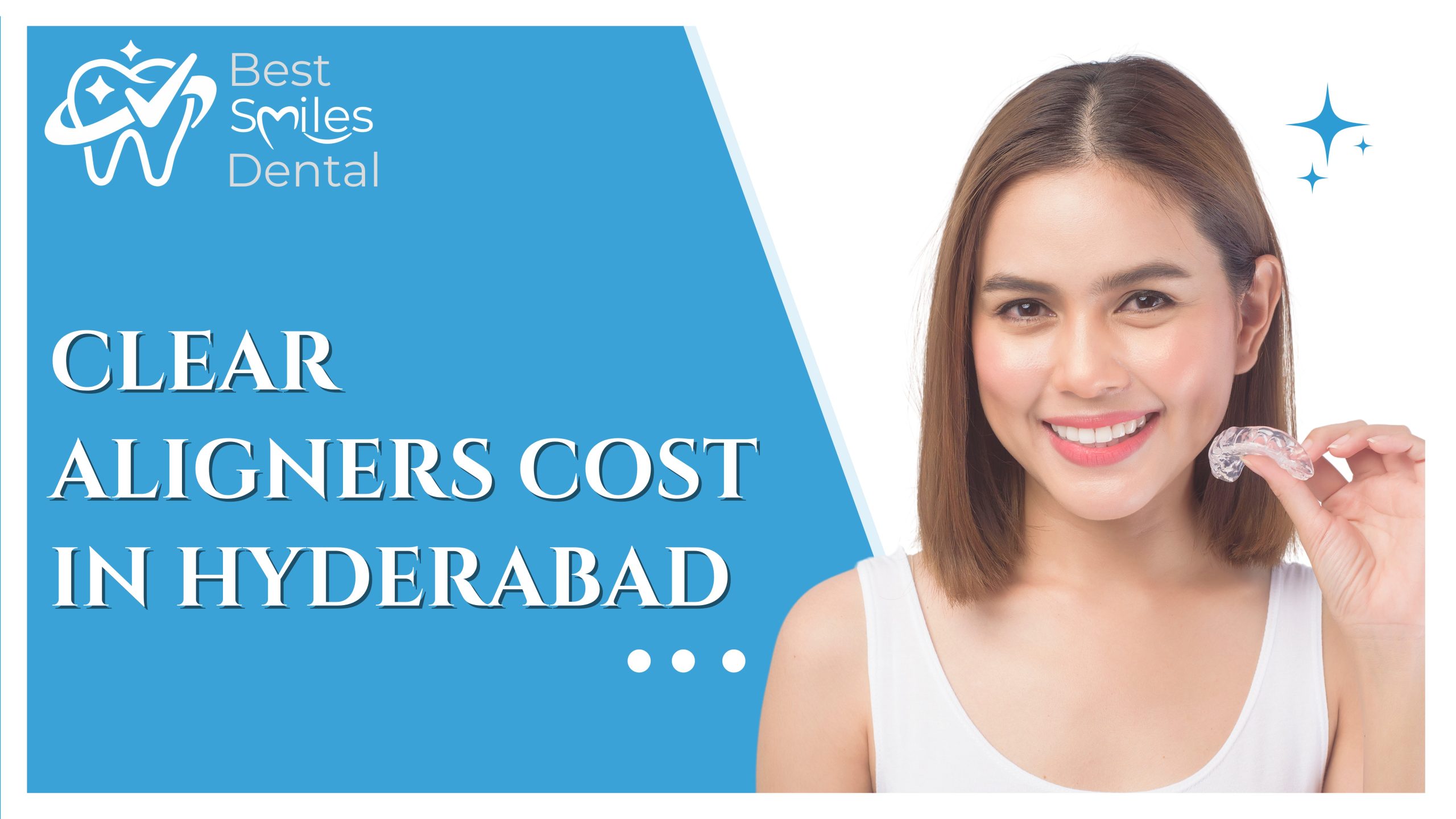 Cost of Clear Aligners in Hyderabad - Best Smiles Dental Clinic
