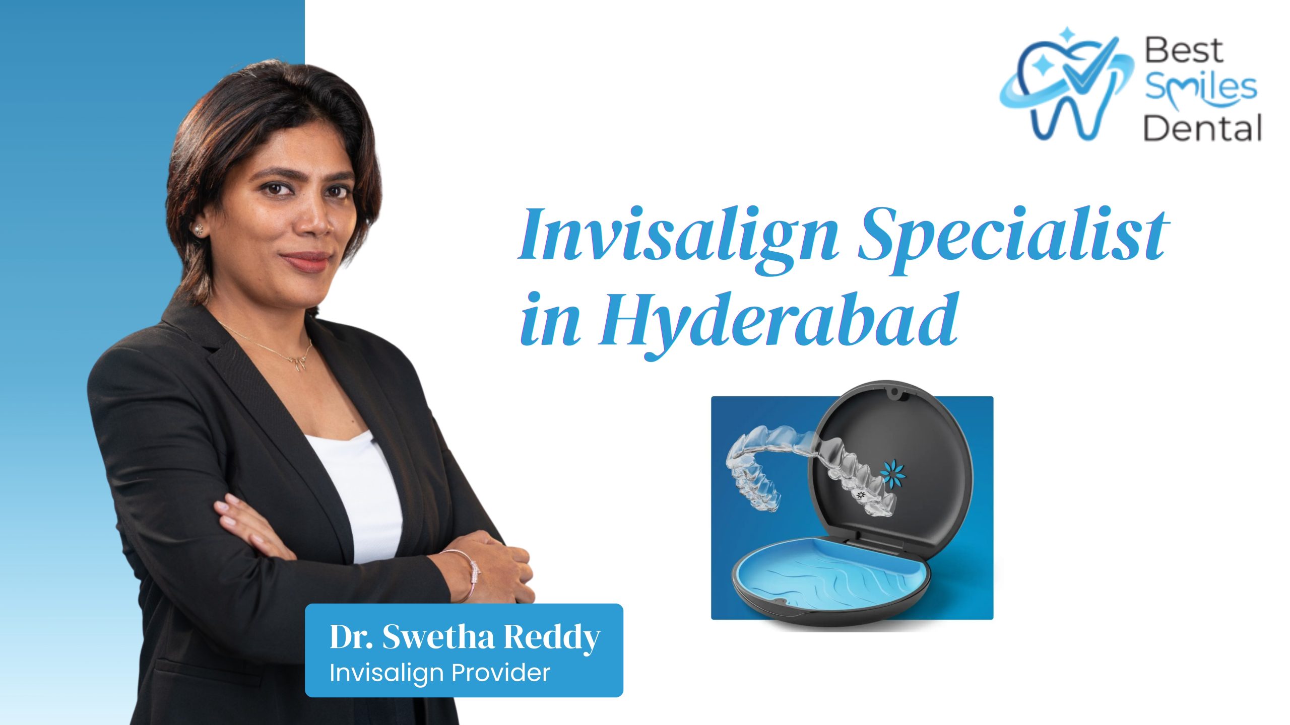 Invisalign Specialist in Hyderabad - Dr. Swetha Reddy | 12,500+ Happy ...